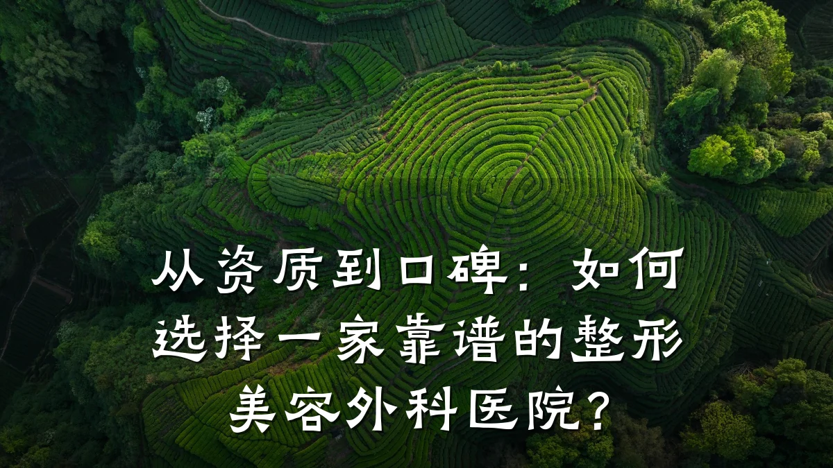 从资质到口碑:如何选择一家靠谱的整形美容外科医院?