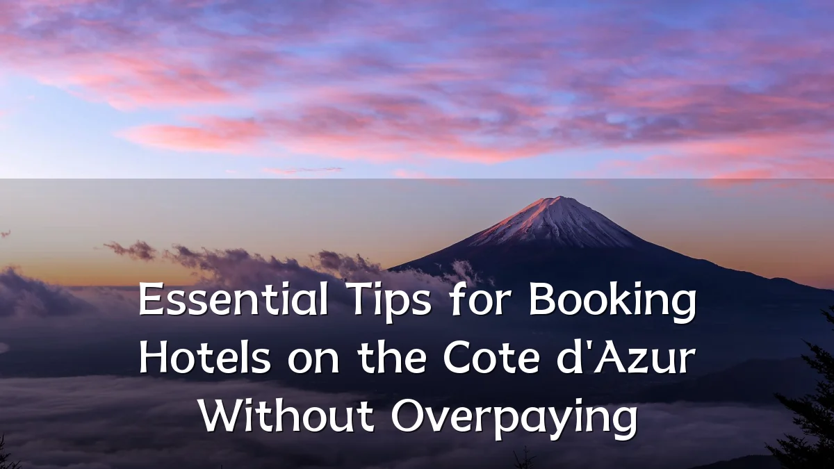 Essential Tips for Booking Hotels on the Cote d'Azur Without Overpaying