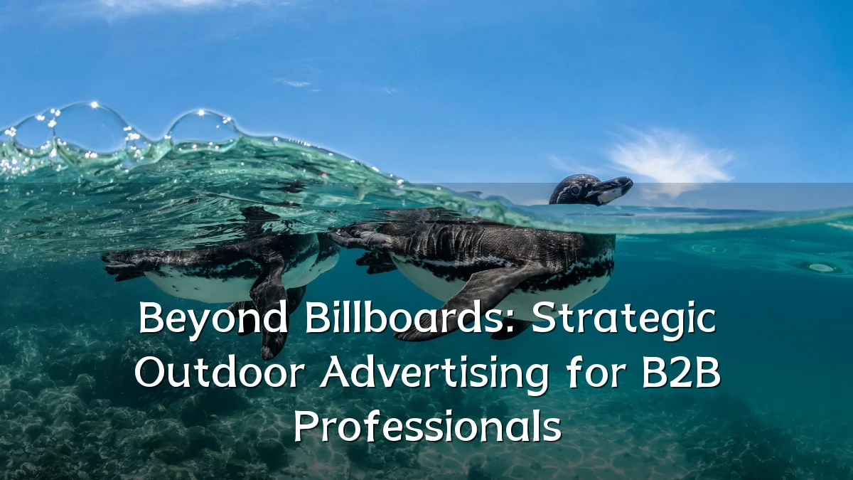Beyond Billboards: Strategic Outdoor Advertising for B2B Professionals