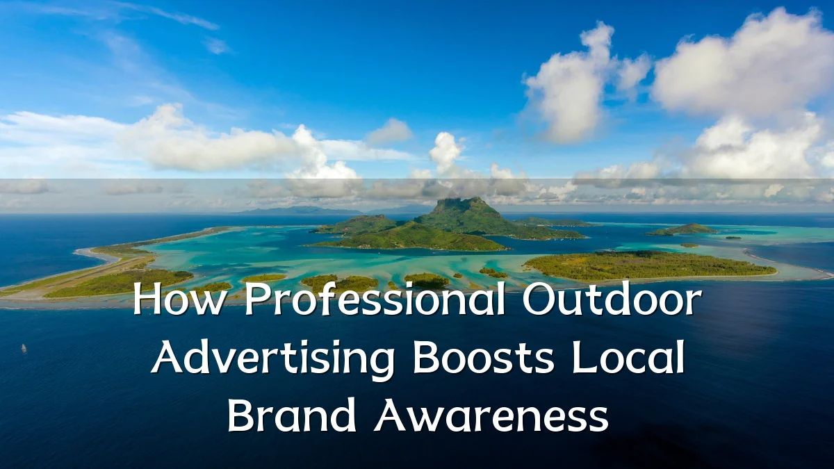 How Professional Outdoor Advertising Boosts Local Brand Awareness