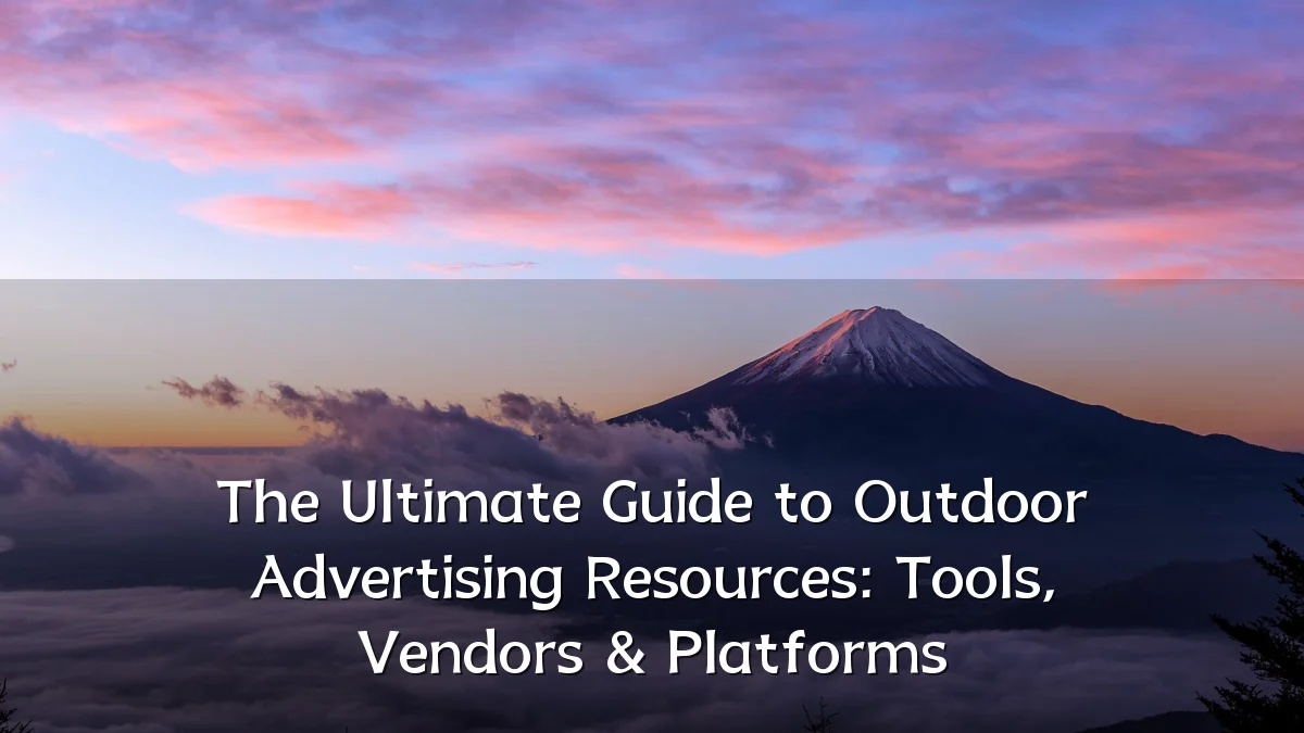 The Ultimate Guide to Outdoor Advertising Resources: Tools, Vendors & Platforms