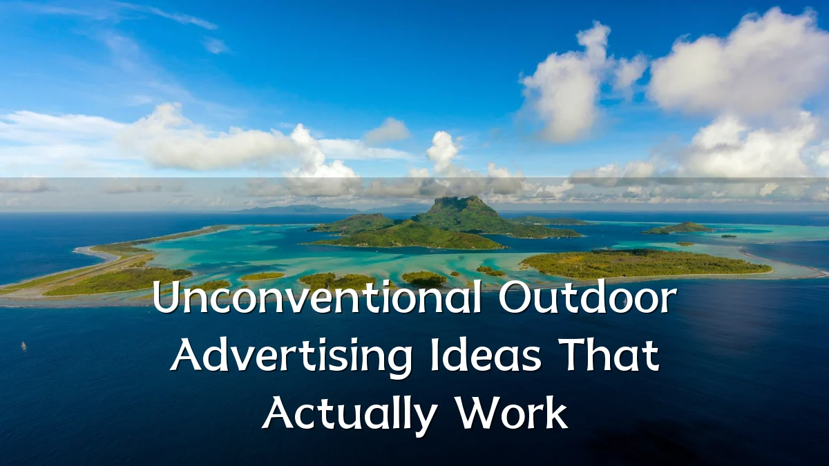 Unconventional Outdoor Advertising Ideas That Actually Work