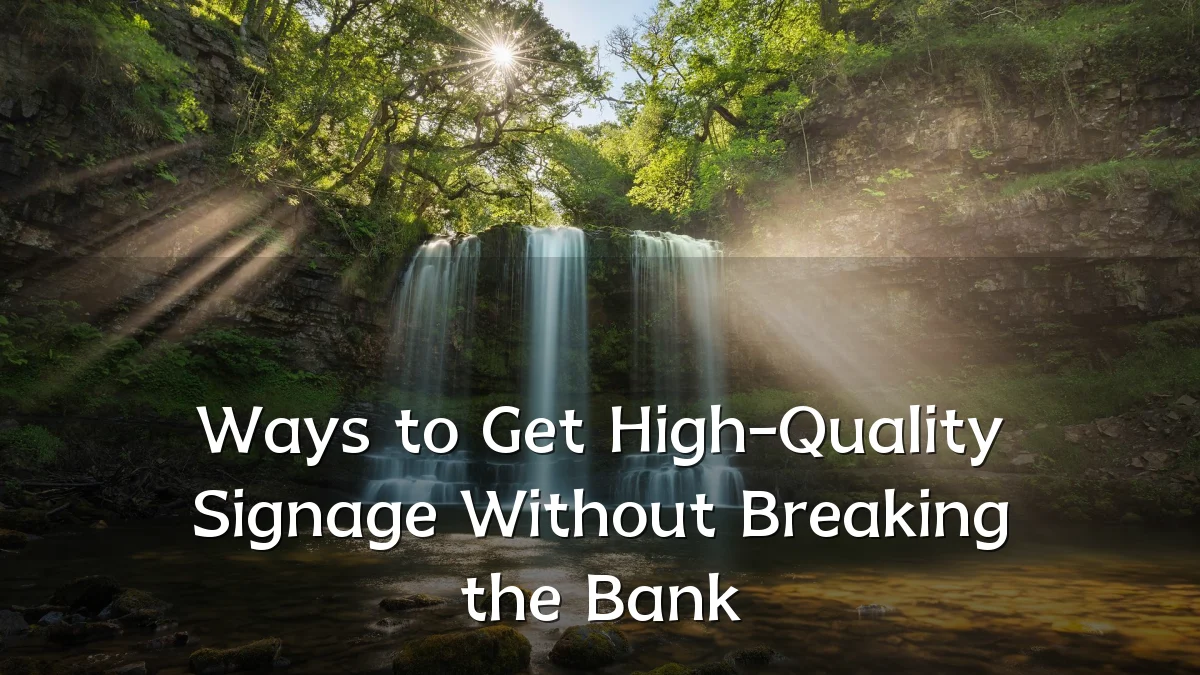Ways to Get High-Quality Signage Without Breaking the Bank