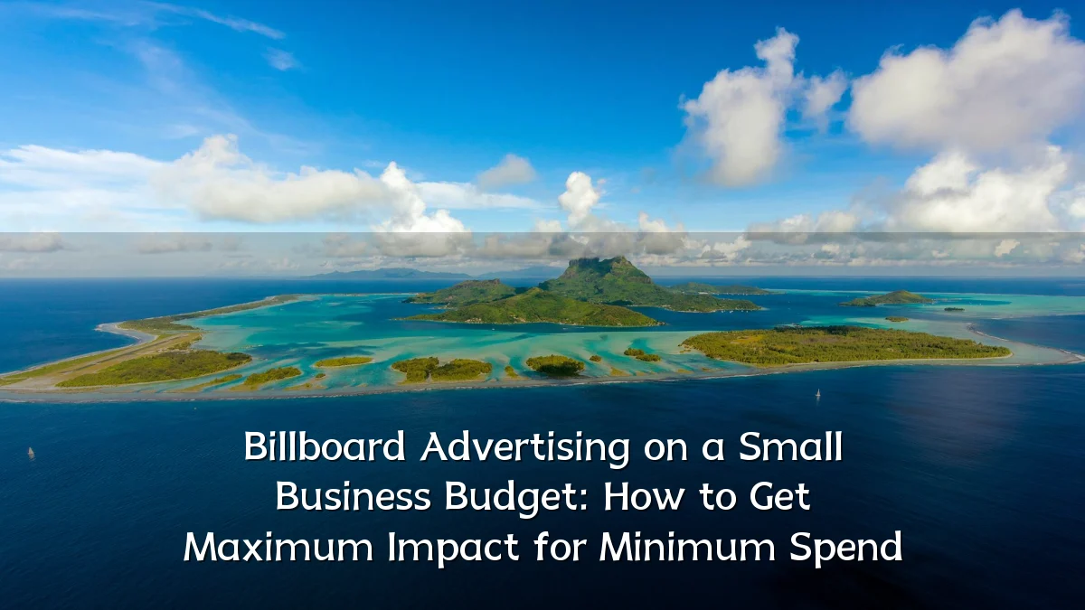 Billboard Advertising on a Small Business Budget: How to Get Maximum Impact for Minimum Spend