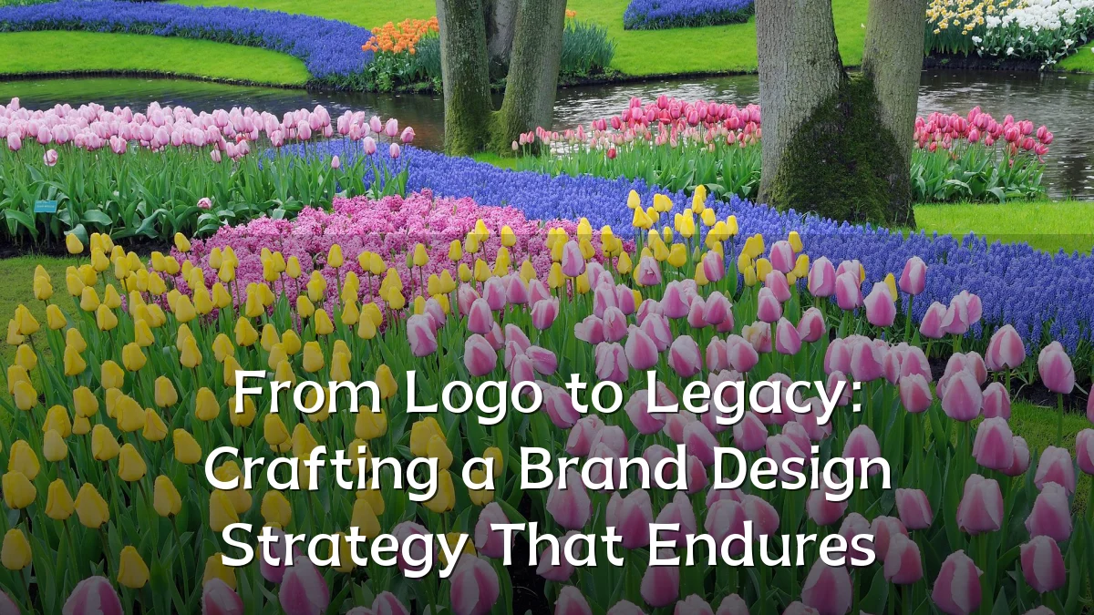 From Logo to Legacy: Crafting a Brand Design Strategy That Endures