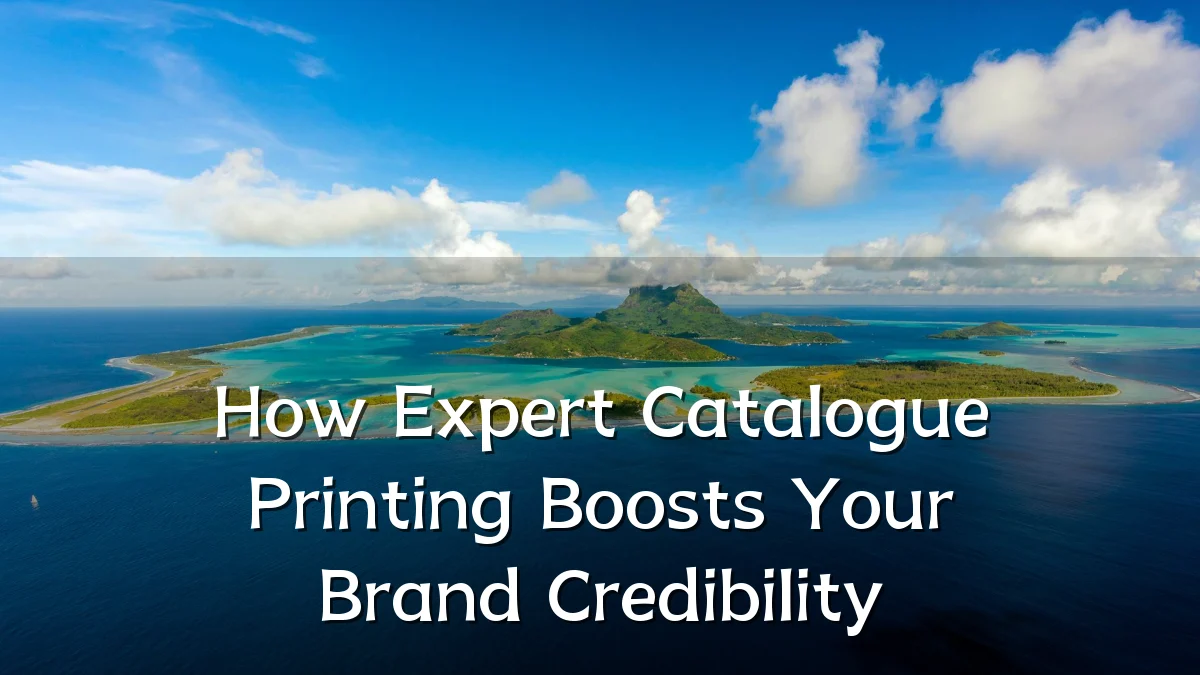 How Expert Catalogue Printing Boosts Your Brand Credibility