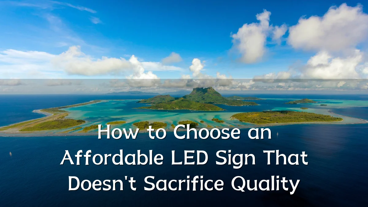 How to Choose an Affordable LED Sign That Doesn't Sacrifice Quality