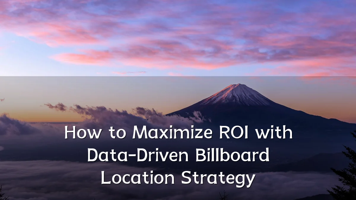 How to Maximize ROI with Data-Driven Billboard Location Strategy
