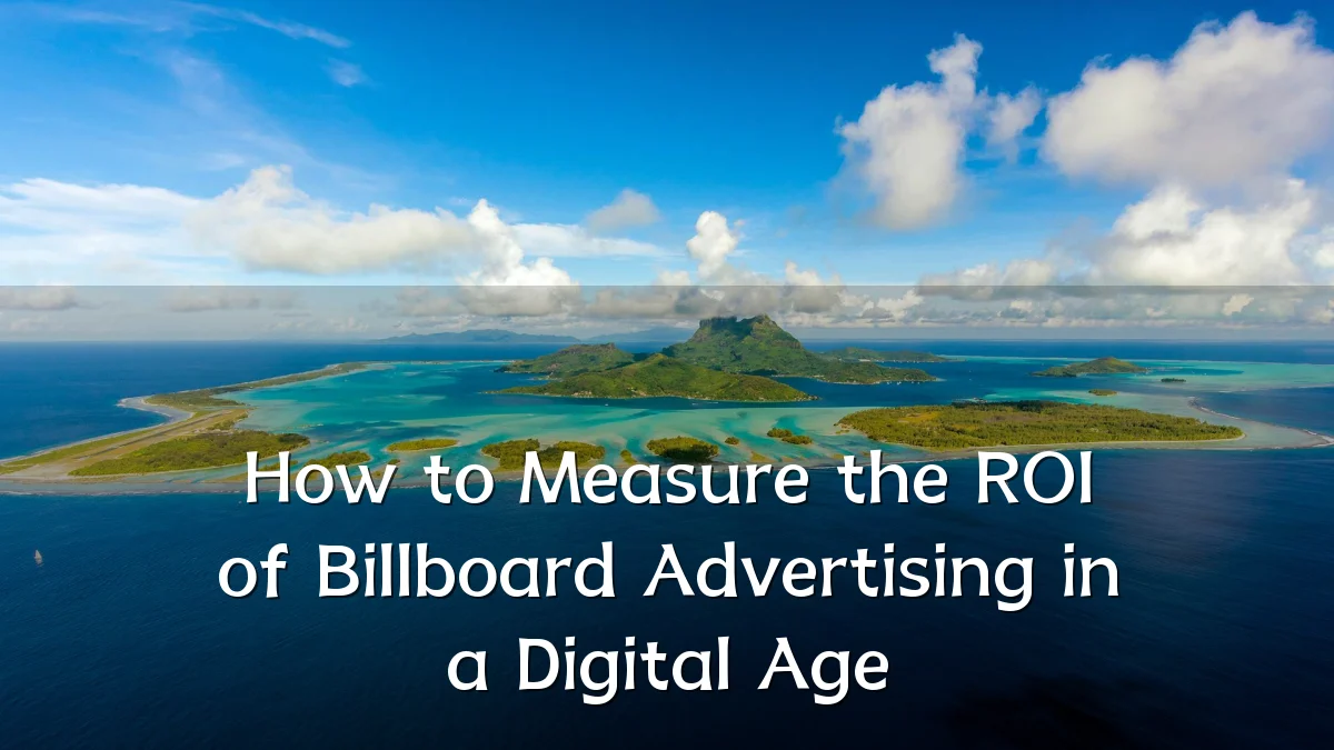 How to Measure the ROI of Billboard Advertising in a Digital Age