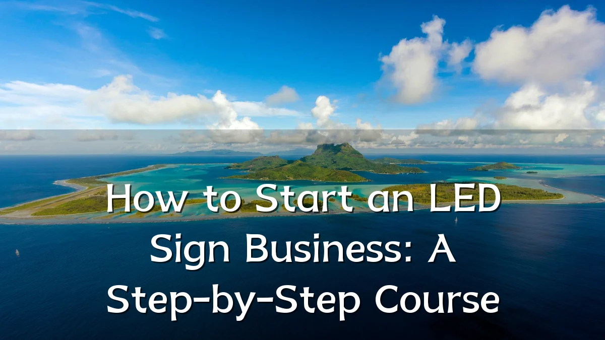 How to Start an LED Sign Business: A Step-by-Step Course