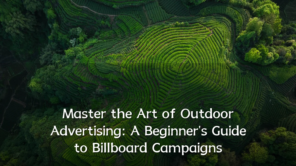 Master the Art of Outdoor Advertising: A Beginner's Guide to Billboard Campaigns