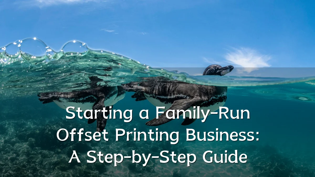 Starting a Family-Run Offset Printing Business: A Step-by-Step Guide