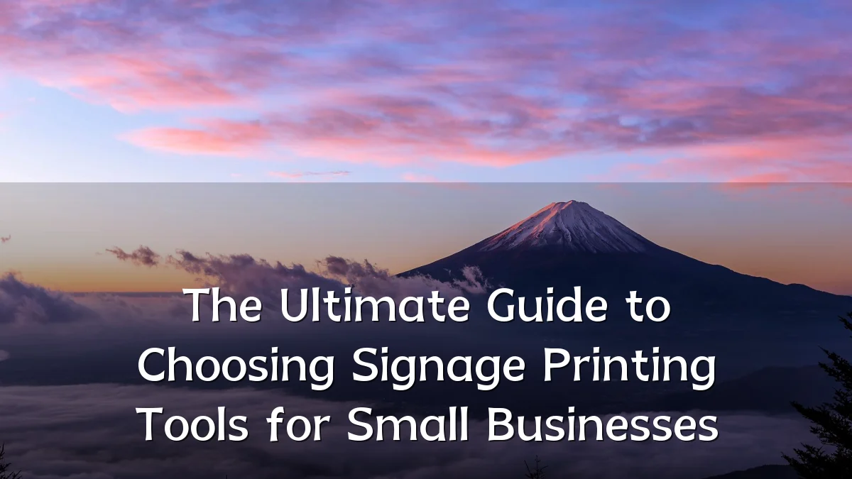 The Ultimate Guide to Choosing Signage Printing Tools for Small Businesses