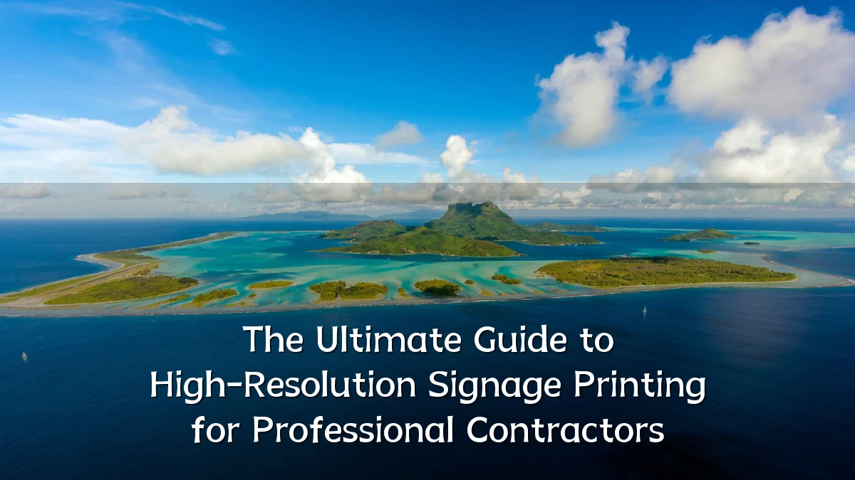 The Ultimate Guide to High-Resolution Signage Printing for Professional Contractors