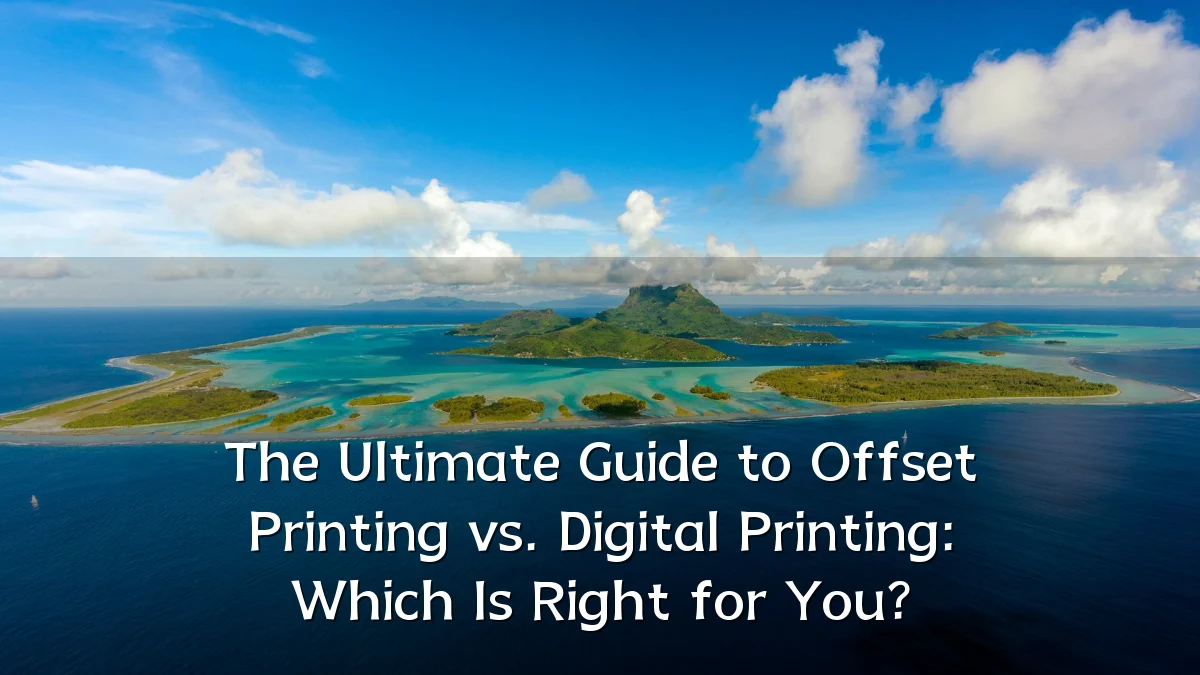 The Ultimate Guide to Offset Printing vs. Digital Printing: Which Is Right for You?