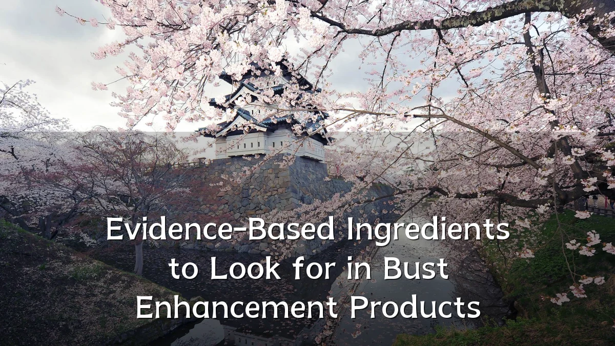 Evidence-Based Ingredients to Look for in Bust Enhancement Products